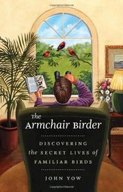 The armchair birder : discovering the secret lives of familiar birds  Cover Image