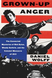 Grown-up anger : the connected mysteries of Bob Dylan, Woody Guthrie, and the Calumet massacre of 1913  Cover Image