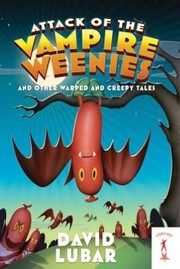 Attack of the vampire weenies and other warped and creepy tales  Cover Image