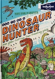 How to be a dinosaur hunter : your globe-trotting, time-travelling guide  Cover Image