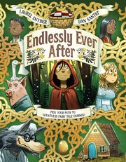 Endlessly ever after :  pick your path to countless fairy tale endings! : a story of Little Red Riding Hood, Jack, Hansel, Gretel, Sleeping Beauty, Snow White, a wolf, a witch, a goose, a grandmother, some pigs, and endless variations  Cover Image