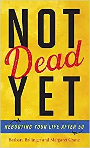 Not dead yet : rebooting your life after 50  Cover Image