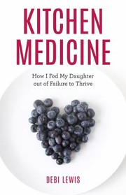 Kitchen medicine : how I fed my daughter out of failure to thrive  Cover Image