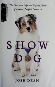 Show dog : the charmed life and trying times of a near-perfect purebred  Cover Image