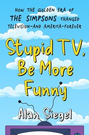 Stupid tv, be more funny : how the golden era of the Simpsons changed television--and America--forever Book cover