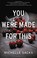 Go to record You were made for this : a novel