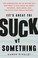 Go to record (It's great to) suck at something : the unexpected joy of ...