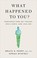 Go to record What happened to you? : conversations on trauma, resilienc...