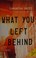 Go to record What you left behind : a novel