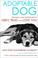 Go to record Adoptable dog : teaching your adopted pet to obey, trust, ...